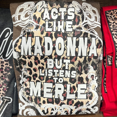 Acts like Madonna but Listens to Merle L&B Life T-Shirt